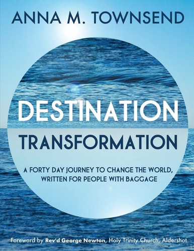 Destination Transformation: a Forty Day Journey to Change the World A Forty Day Journey to Change the World, Written for People with Baggage
