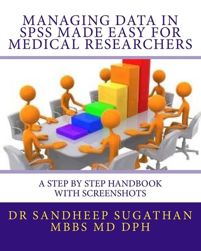 Managing Data in SPSS Made Easy For Medical Researchers A Step by Step Handbook with Screenshots
