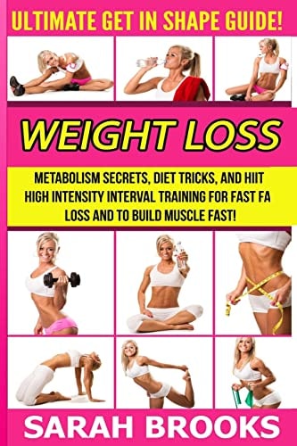 Weight Loss - Sarah Brooks Ultimate Get In Shape Guide! Metabolism Secrets, Diet Tricks, And HIIT High Intensity Interval Training For Fast Fat Loss And To Build Muscle Fast!