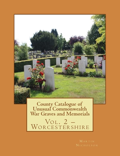 County Catalogue of Unusual Commonwealth War Graves and Memorials Vol. 2 - Worcestershire