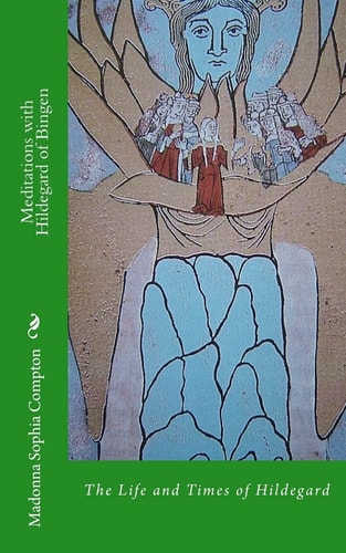 Meditations with Hildegard of Bingen Her Life and Times