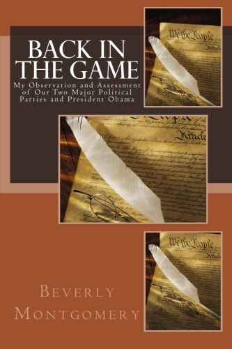 Back In The Game My Observation and Assessment of Our Two Major Political Parties and President Obama