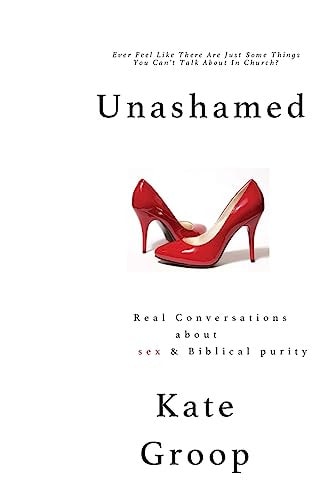 Unashamed Real Conversations about Sex and Biblical Purity