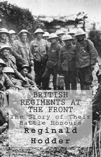 British Regiments at the Front The Story of Their Battle Honours