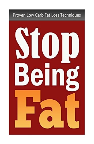 Stop Being Fat Proven Low Carb Fat Loss Techniques