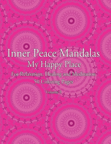 Inner Peace Mandalas - My Happy Place - For Relaxation, Healing and Meditation, 50 Coloring Pages Coloring Book for Relaxation and Healing: Helps Reduce Stress and Achieve Inner Peace