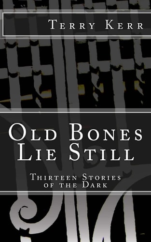 Old Bones Lie Still Thirteen Stories of the Dark