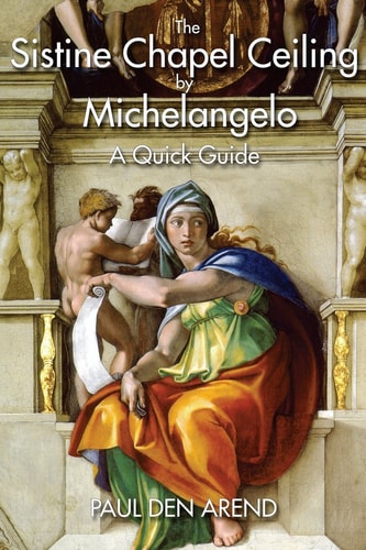 The Sistine Chapel Ceiling by Michelangelo A Quick Guide