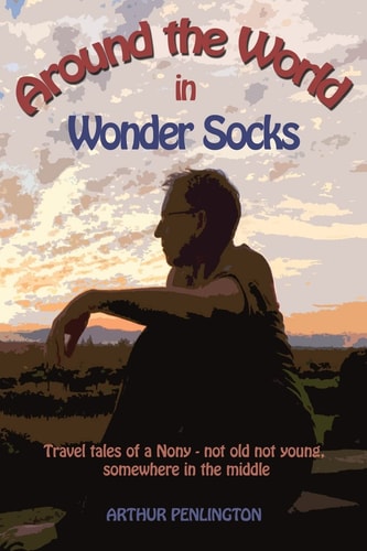 Around the World in Wonder Socks Travels of a Nony (Not Old, Not Young - Somewhere in the Middle)