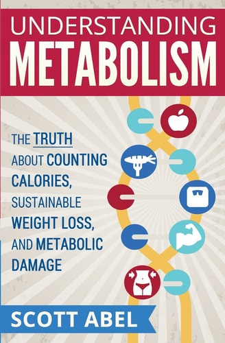 Understanding Metabolism The Truth about Counting Calories, Sustainable Weight Loss, and Metabolic Damage