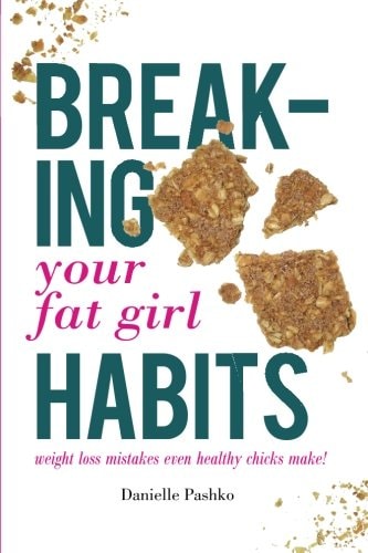 Breaking Your Fat Girl Habits Weight Loss Mistakes Even Healthy Chicks Make!