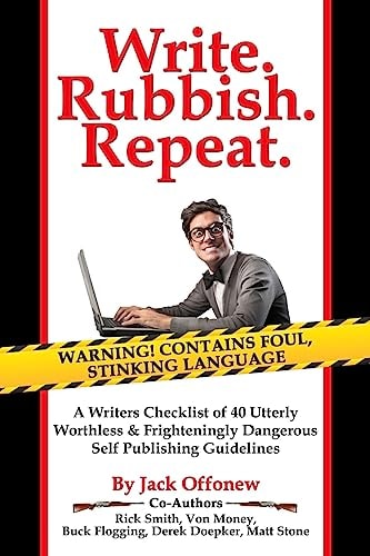Write Rubbish Repeat - a Writers Checklist of 40 Utterly Worthless and Frighteningly Dangerous Self Publishing Guidelines
