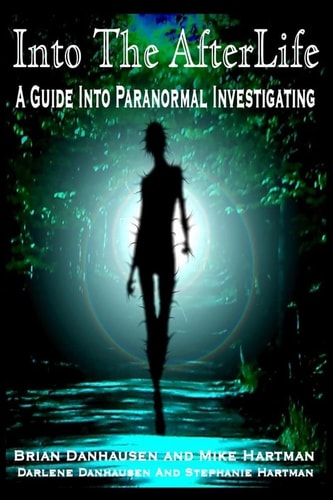 Into the AfterLife a Guide Into Paranormal Investigating