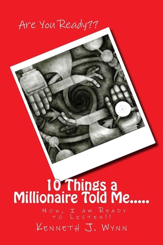 10 Things a Millionaire Told Me... . . Now I Am Ready to Listen!!