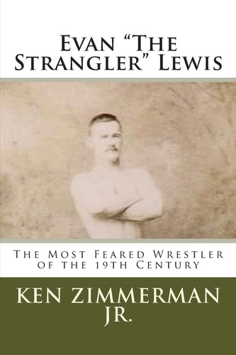 Evan "The Strangler" Lewis The Most Feared Wrestler of the 19th Century