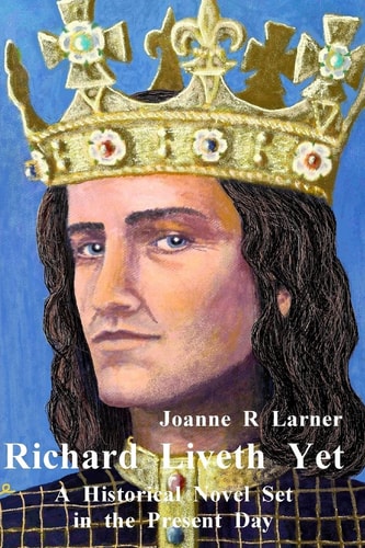 Richard Liveth Yet A Historical Novel Set in the Present Day