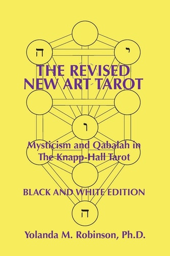 The Revised New Art Tarot Mysticism and Qabalah in the Knapp-Hall Tarot, Black and White Edition