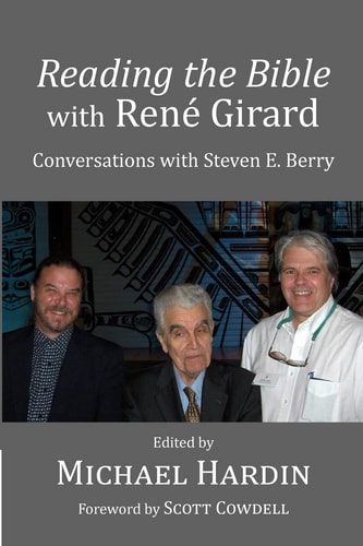 Reading the Bible with Rene Girard Conversations with Steven E. Berry