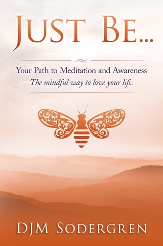 Just Be... Your Path to Meditation and Awareness the Mindful Way to Love Your Life