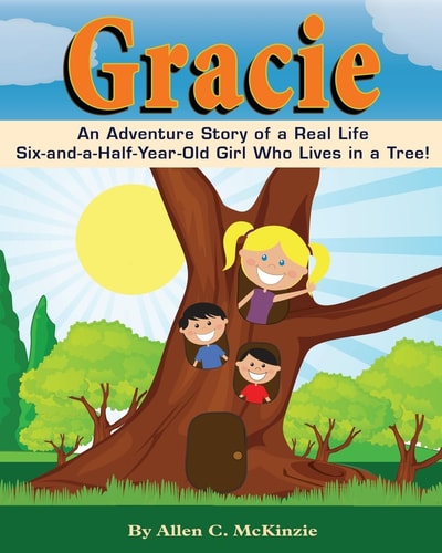 Gracie An Adventure Story of a Real Life Six-And-a-Half-Year-Old Girl Who Lives in a Tree!