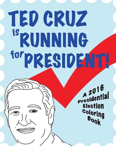 Ted Cruz Is Running for President! A 2016 Presidential Election Coloring Book