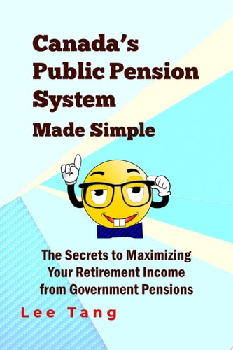 Canada's Public Pension System Made Simple The Secrets to maximizing Your Retirement Income from Government Pensions