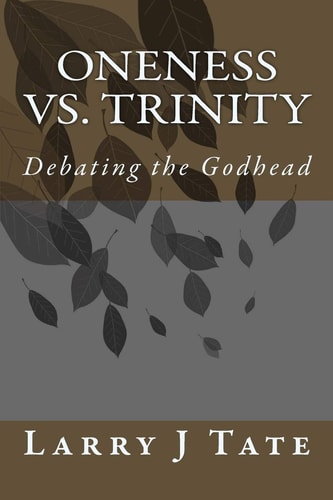 Oneness Vs. Trinity Debating the Godhead