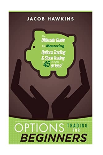 Options Trading for Beginners The Ultimate Guide to Mastering Options Trading and Stock Trading in 45 Minutes Or Less!