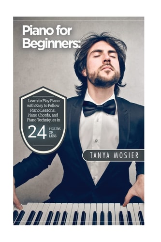 Piano for Beginners Learn to Play Piano with Easy to Follow Piano Lessons, Piano Chords, and Piano Techniques That Will Boost Your Progress!