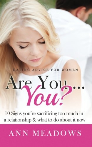 Dating Advice for Women Are You....You? 10 Signs You're Sacrificing Too Much in a Relationship & What to Do About it Now.