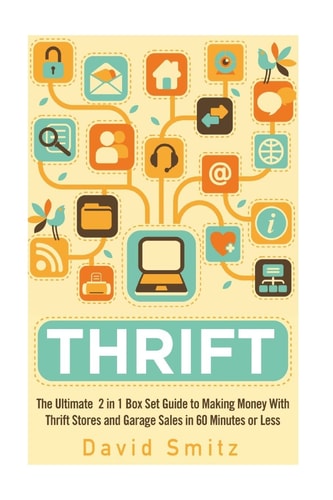 Thrift The Ultimate 2 in 1 Box Set Guide to Making Money with Thrift Stores and Garage Sales in 60 Minutes Or Less