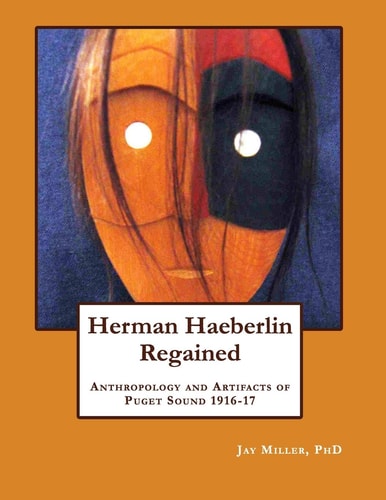 Herman Haeberlin Regained Anthropology and Artifacts of Puget Sound 1916-17