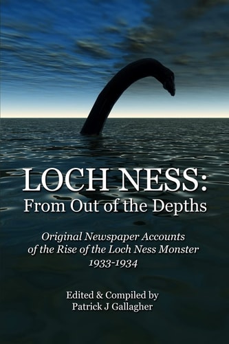 Loch Ness From Out of the Depths: Original Newspaper Accounts of the Rise of the Loch Ness Monster - 1933-1934