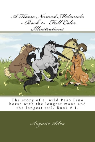 A Horse Named Melenudo - Book 1- Full Color Illustrations The Story of a Wild Paso Fino Horse with the Longest Mane and Tail. Book # 1.