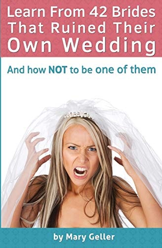 Learn From 42 Brides That Ruined Their Own Wedding And How NOT To Be One Of Them