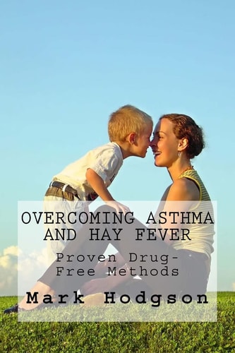 Overcoming Asthma and Hay Fever Proven Drug-Free Methods to Combat the Causes