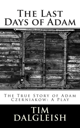 The Last Days of Adam The True Story of Adam Czerniakow: a Play