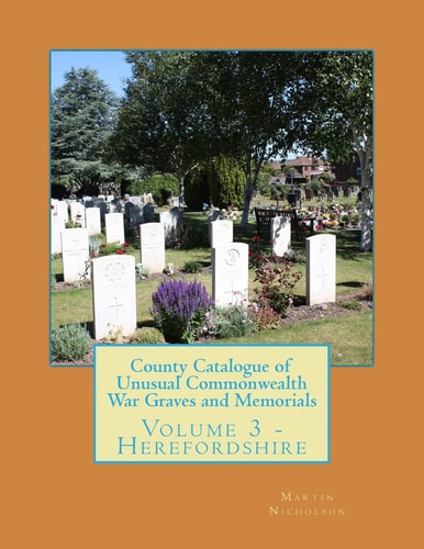 County Catalogue of Unusual Commonwealth War Graves and Memorials Volume 3 - Herefordshire