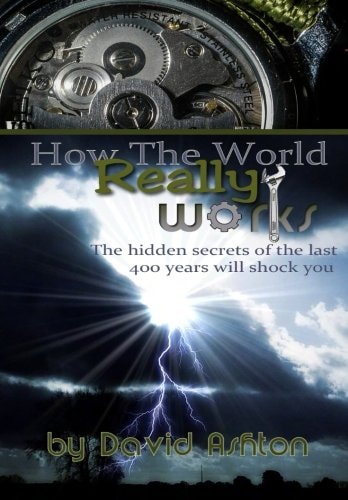 How The World Really Works The Hidden Secrets of the Last 400 Years Will Shock You