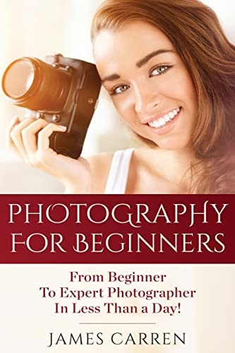 Photography For Beginners From Beginner To Expert Photographer In Less Than a Day!