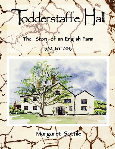 Todderstaffe Hall The Story of an English Farm 1332 to 2015