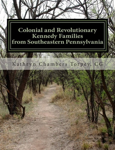 Colonial and Revolutionary Kennedy Families from Southeastern Pennsylvania