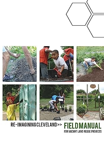 Re-Imagining Cleveland Field Manual For Vacant Land Reuse Projects