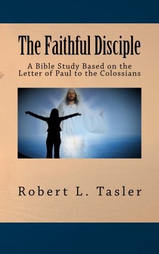 The Faithful Disciple A Bible Study Based on the Letter of Paul to the Colossians