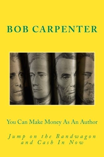 You Can Make Money As An Author Jump on the Bandwagon and Cash In Now