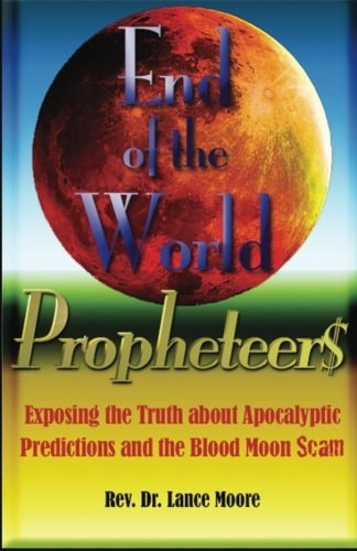 End of the World Propheteers Exposing the Truth about Apocalyptic Predictions and the Blood Moon Scam