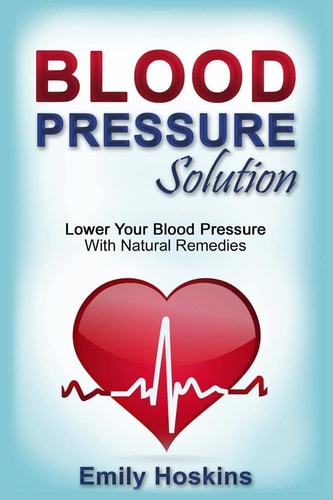 Blood Pressure Blood Pressure Solution - Lower Your Blood Pressure with Natural Remedies