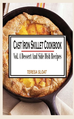 Cast Iron Skillet Cookbook Vol.4 Dessert And Side Dish Recipes