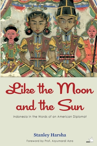 Like the Moon and the Sun Indonesia in the Words of an American Diplomat