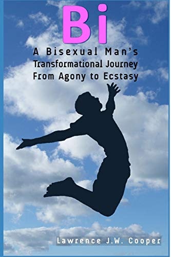 Bi A Bisexual Man's Transformational Journey from Agony to Ecstasy